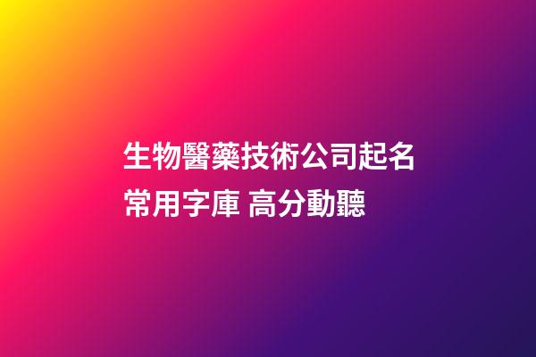 生物醫藥技術公司起名常用字庫 高分動聽-第1張-公司起名-玄機派